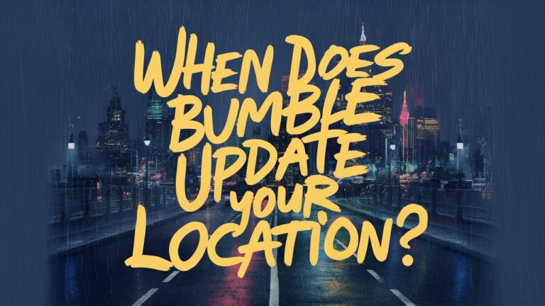 when does bumble update your location